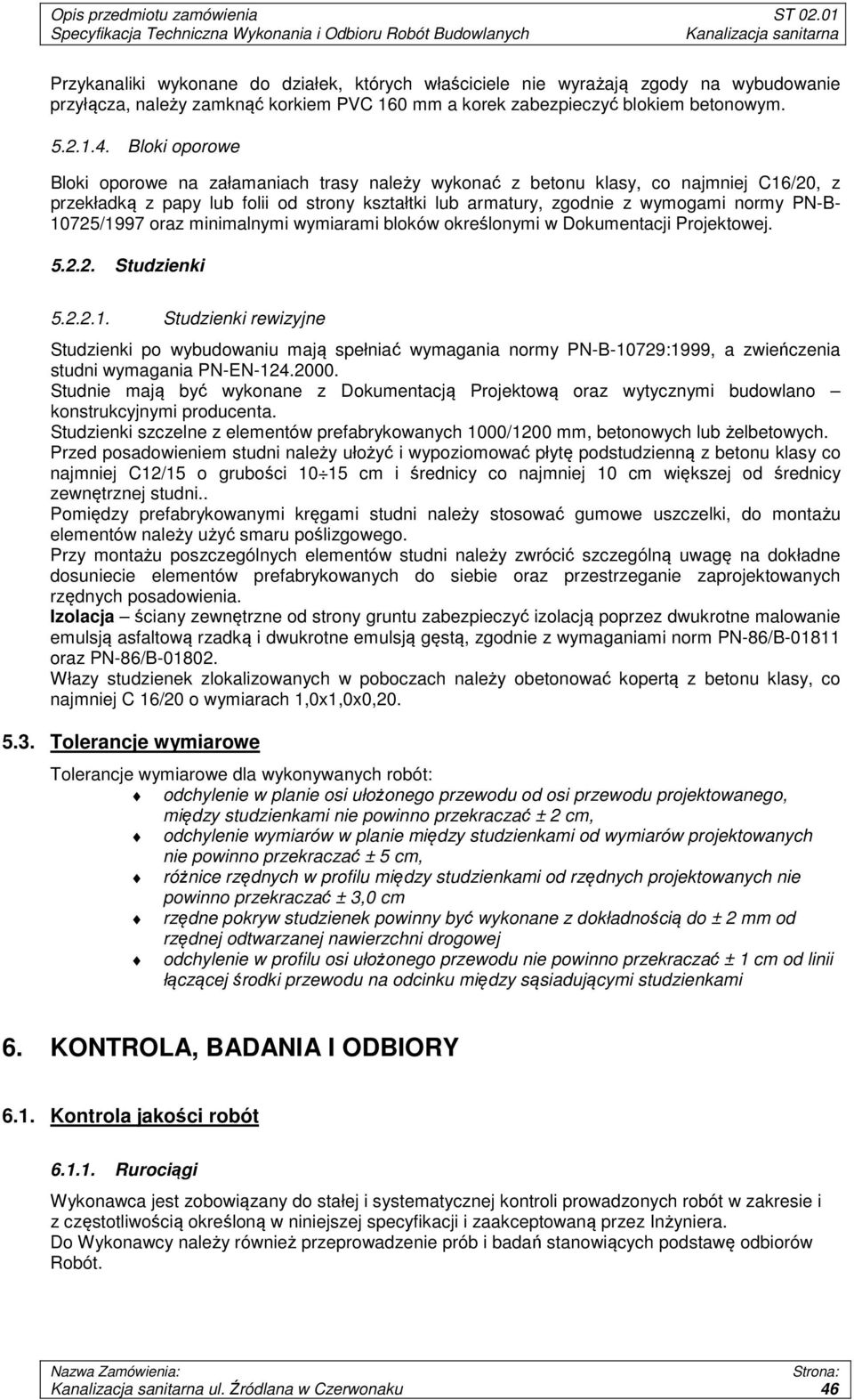 10725/1997 oraz minimalnymi wymiarami bloków określonymi w Dokumentacji Projektowej. 5.2.2. Studzienki 5.2.2.1. Studzienki rewizyjne Studzienki po wybudowaniu mają spełniać wymagania normy PN-B-10729:1999, a zwieńczenia studni wymagania PN-EN-124.
