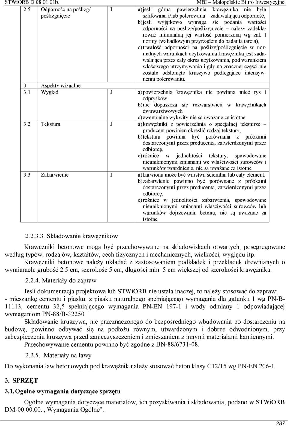 I normy (wahadłowym przyrządem do badania tarcia), c) trwałość odporności na poślizg/poślizgnięcie w normalnych warunkach użytkowania krawężnika jest zadawalająca przez cały okres użytkowania, pod