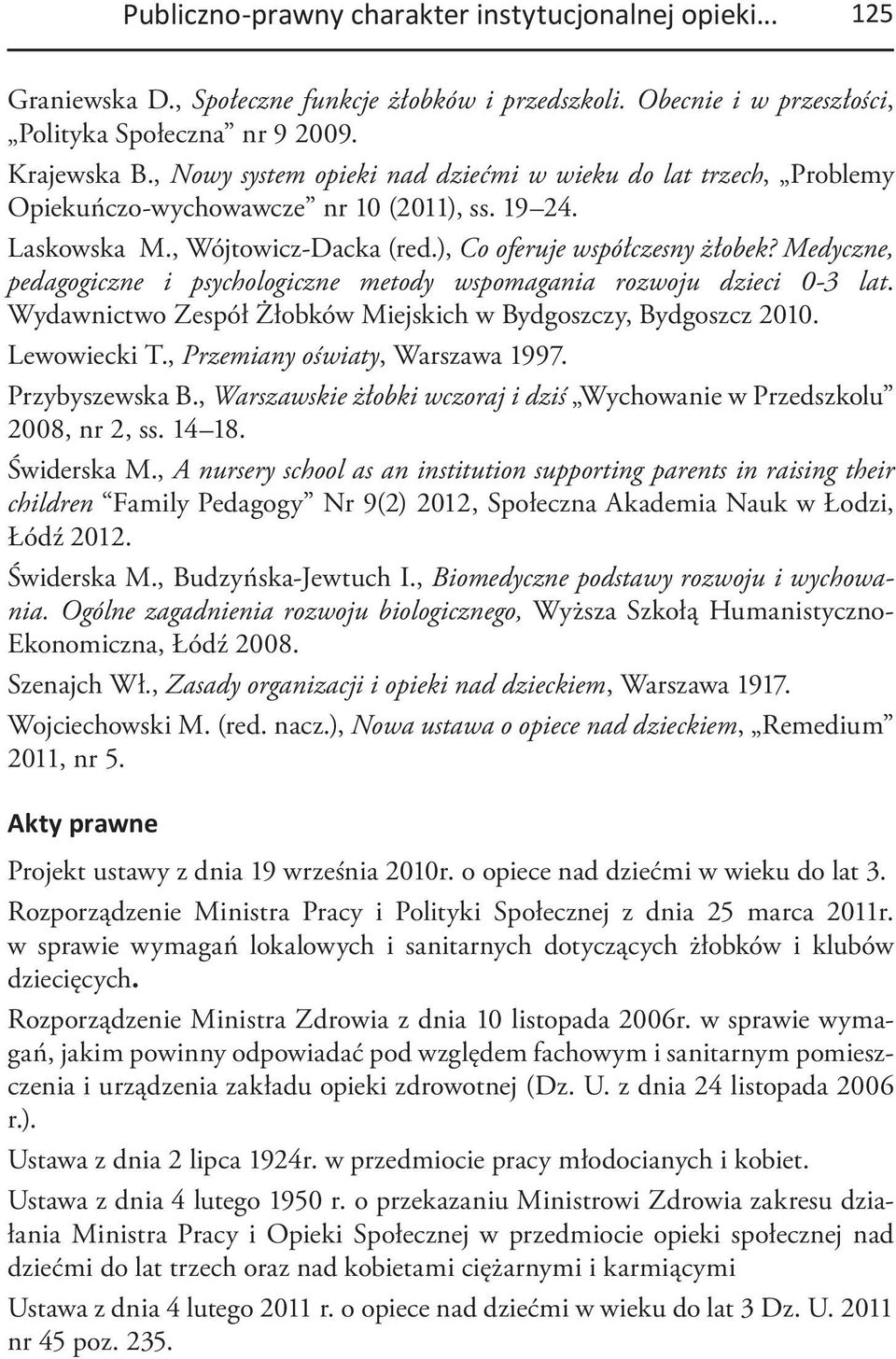 Medyczne, pedagogiczne i psychologiczne metody wspomagania rozwoju dzieci 0-3 lat. Wydawnictwo Zespół Żłobków Miejskich w Bydgoszczy, Bydgoszcz 2010. Lewowiecki T., Przemiany oświaty, Warszawa 1997.