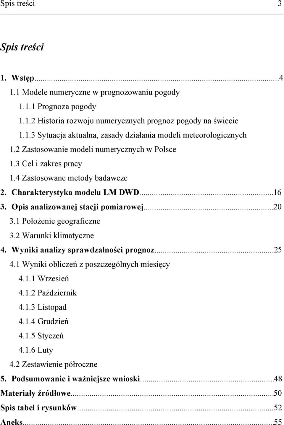 Charakterystyka modelu LM DWD...6 3. Opis analizowanej stacji pomiarowej...2 3. Położenie geograficzne 3.2 Warunki klimatyczne 4. Wyniki analizy sprawdzalności prognoz...25 4.