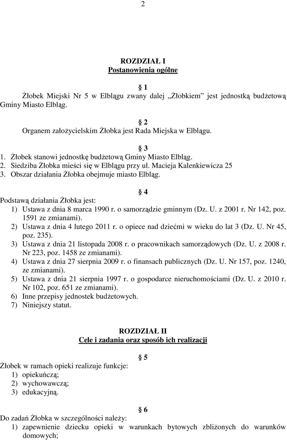 4 Podstawą działania Żłobka jest: 1) Ustawa z dnia 8 marca 1990 r. o samorządzie gminnym (Dz. U. z 2001 r. Nr 142, poz. 1591 ze zmianami). 2) Ustawa z dnia 4 lutego 2011 r.