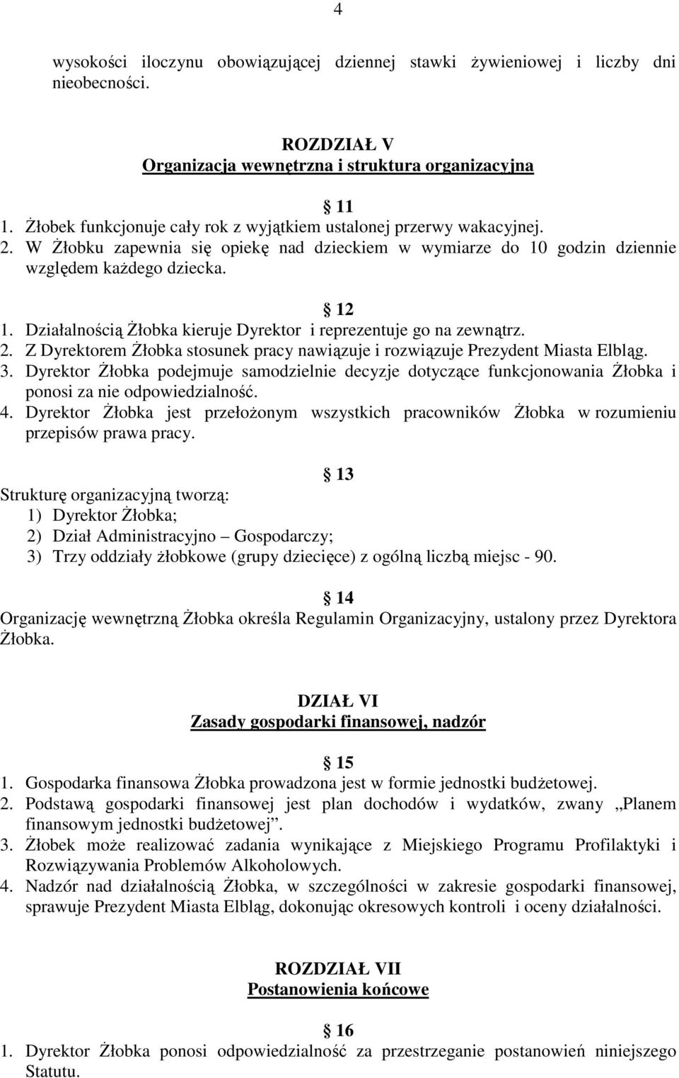 Działalnością Żłobka kieruje Dyrektor i reprezentuje go na zewnątrz. 2. Z Dyrektorem Żłobka stosunek pracy nawiązuje i rozwiązuje Prezydent Miasta Elbląg. 3.