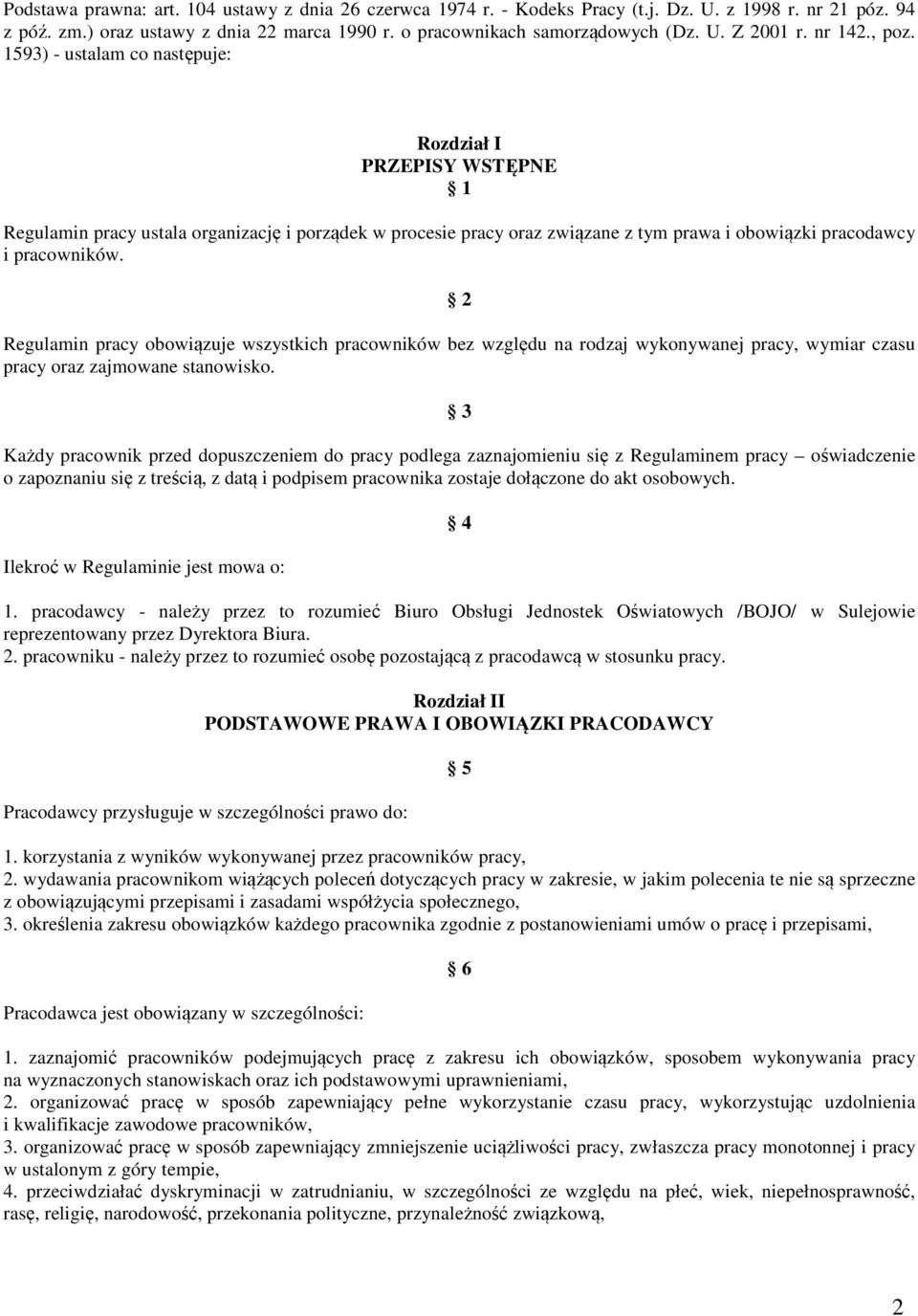 2 Regulamin pracy obowiązuje wszystkich pracowników bez względu na rodzaj wykonywanej pracy, wymiar czasu pracy oraz zajmowane stanowisko.