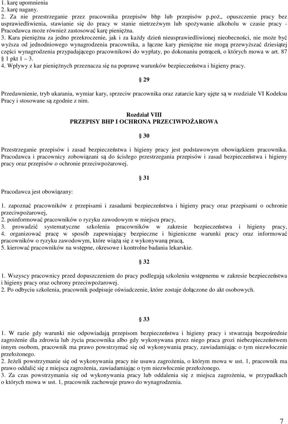 Kara pieniężna za jedno przekroczenie, jak i za każdy dzień nieusprawiedliwionej nieobecności, nie może być wyższa od jednodniowego wynagrodzenia pracownika, a łączne kary pieniężne nie mogą