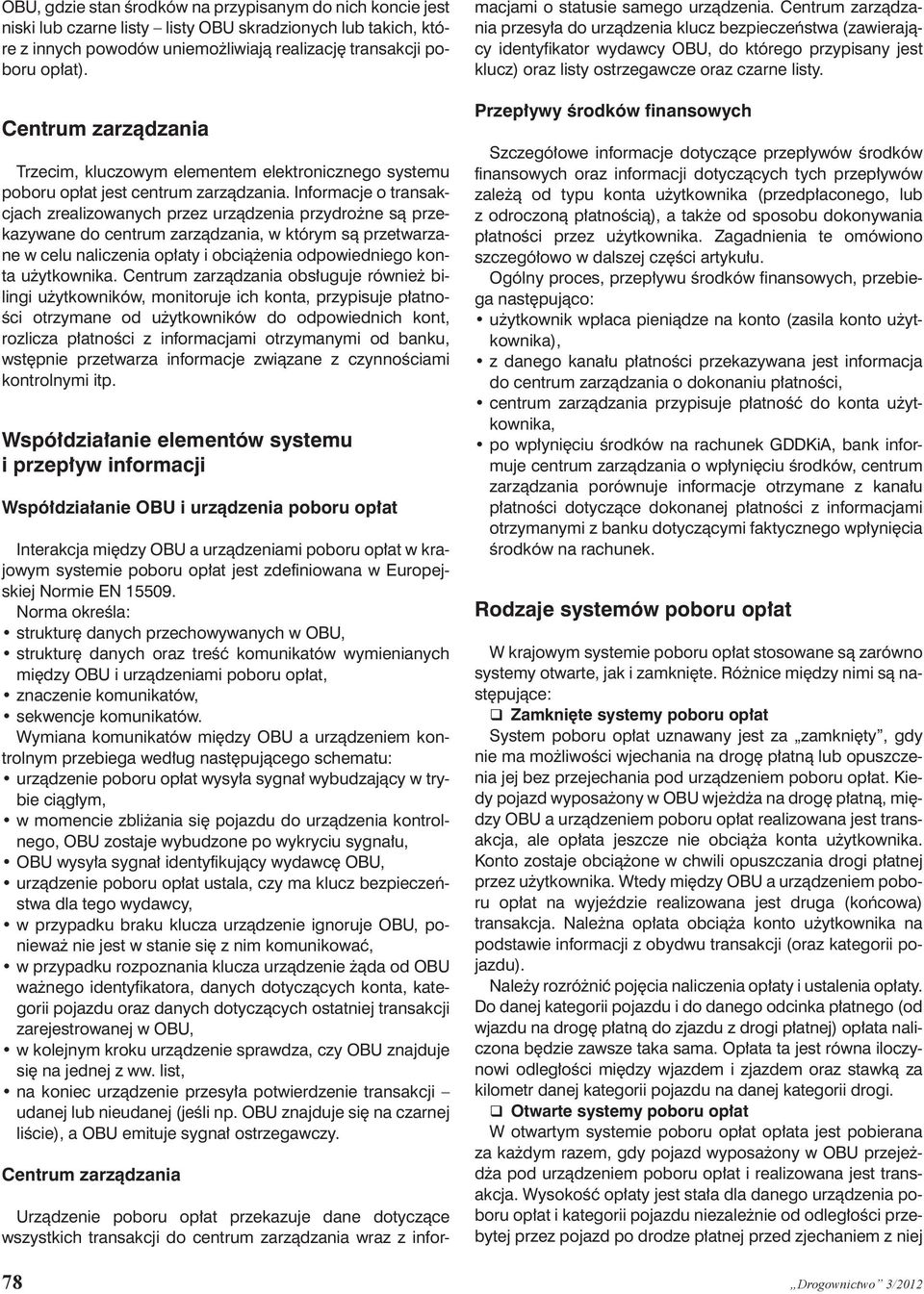 Informacje o transakcjach zrealizowanych przez urządzenia przydrożne są przekazywane do centrum zarządzania, w którym są przetwarzane w celu naliczenia opłaty i obciążenia odpowiedniego konta