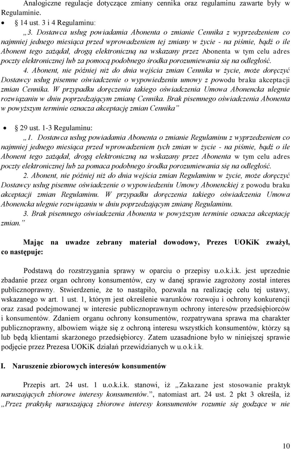 elektroniczną na wskazany przez Abonenta w tym celu adres poczty elektronicznej lub za pomocą podobnego środka porozumiewania się na odległość. 4.