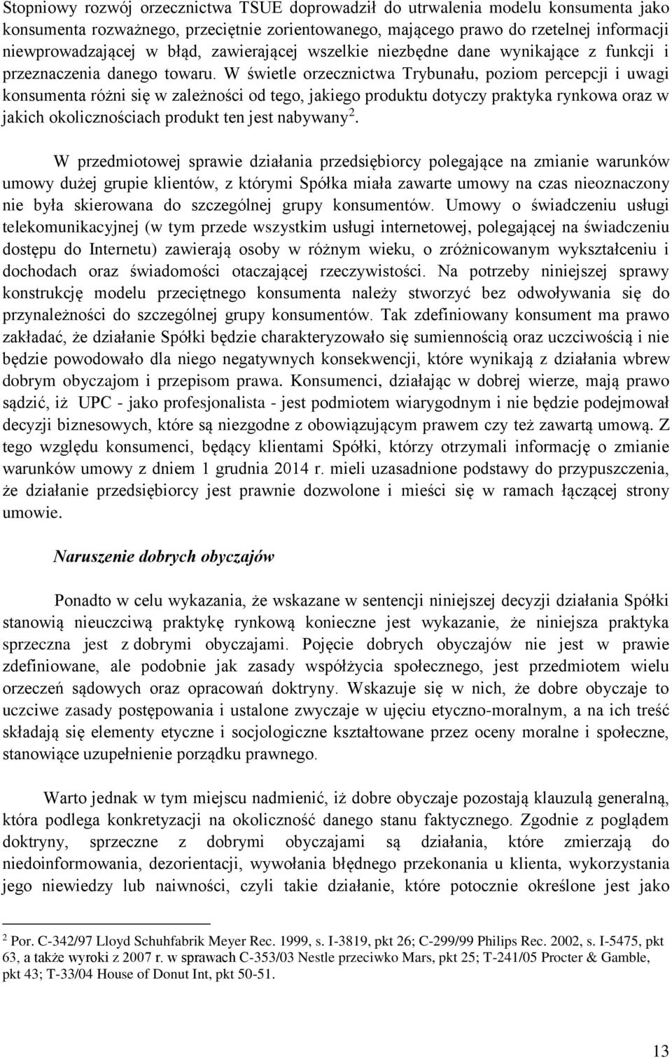 W świetle orzecznictwa Trybunału, poziom percepcji i uwagi konsumenta różni się w zależności od tego, jakiego produktu dotyczy praktyka rynkowa oraz w jakich okolicznościach produkt ten jest nabywany