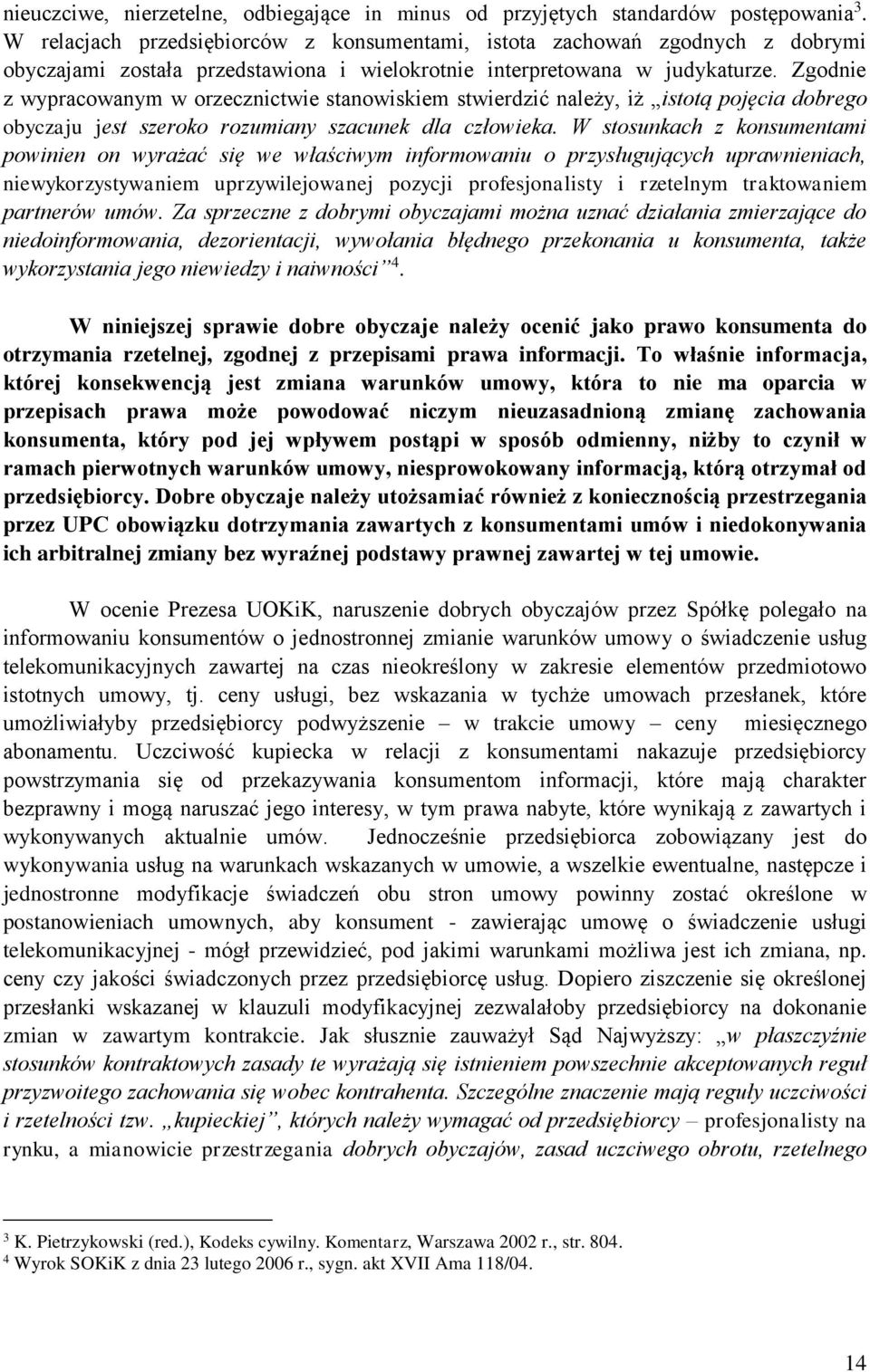 Zgodnie z wypracowanym w orzecznictwie stanowiskiem stwierdzić należy, iż istotą pojęcia dobrego obyczaju jest szeroko rozumiany szacunek dla człowieka.