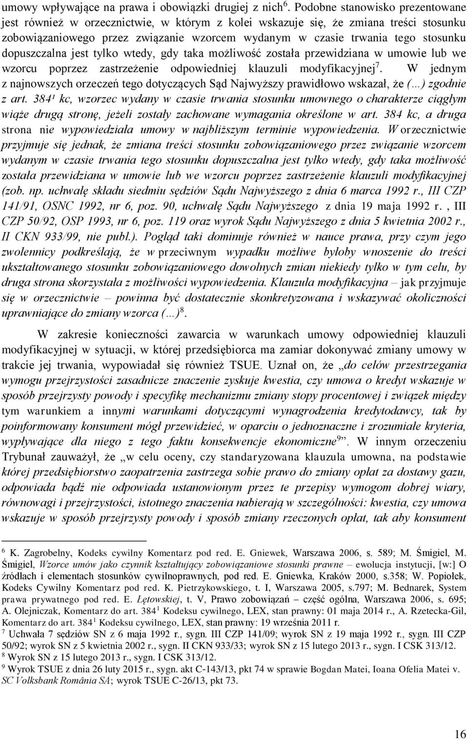 dopuszczalna jest tylko wtedy, gdy taka możliwość została przewidziana w umowie lub we wzorcu poprzez zastrzeżenie odpowiedniej klauzuli modyfikacyjnej 7.