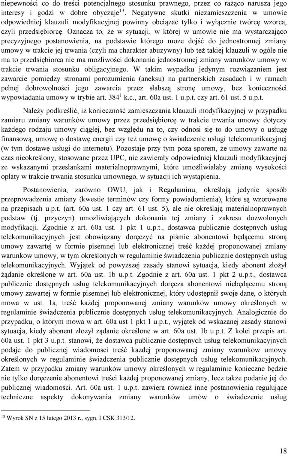 Oznacza to, że w sytuacji, w której w umowie nie ma wystarczająco precyzyjnego postanowienia, na podstawie którego może dojść do jednostronnej zmiany umowy w trakcie jej trwania (czyli ma charakter