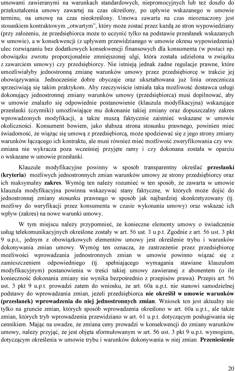 Umowa zawarta na czas nieoznaczony jest stosunkiem kontraktowym otwartym, który może zostać przez każdą ze stron wypowiedziany (przy założeniu, że przedsiębiorca może to uczynić tylko na podstawie