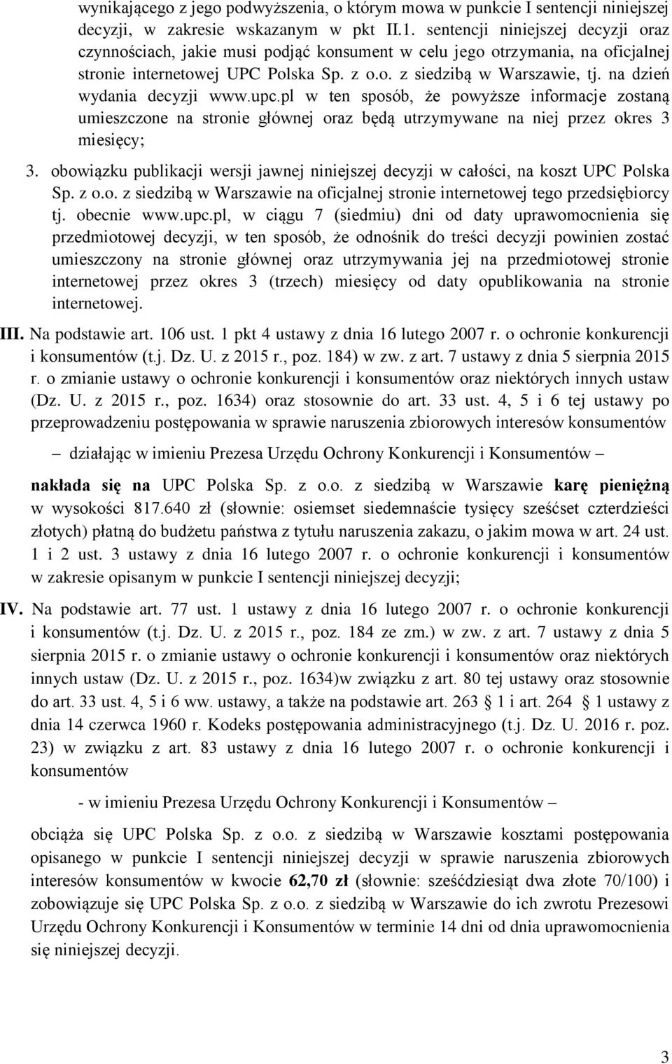 na dzień wydania decyzji www.upc.pl w ten sposób, że powyższe informacje zostaną umieszczone na stronie głównej oraz będą utrzymywane na niej przez okres 3 miesięcy; 3.