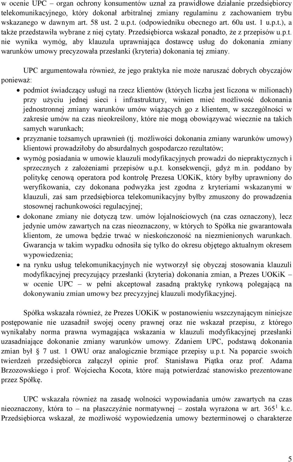 UPC argumentowała również, że jego praktyka nie może naruszać dobrych obyczajów ponieważ: podmiot świadczący usługi na rzecz klientów (których liczba jest liczona w milionach) przy użyciu jednej