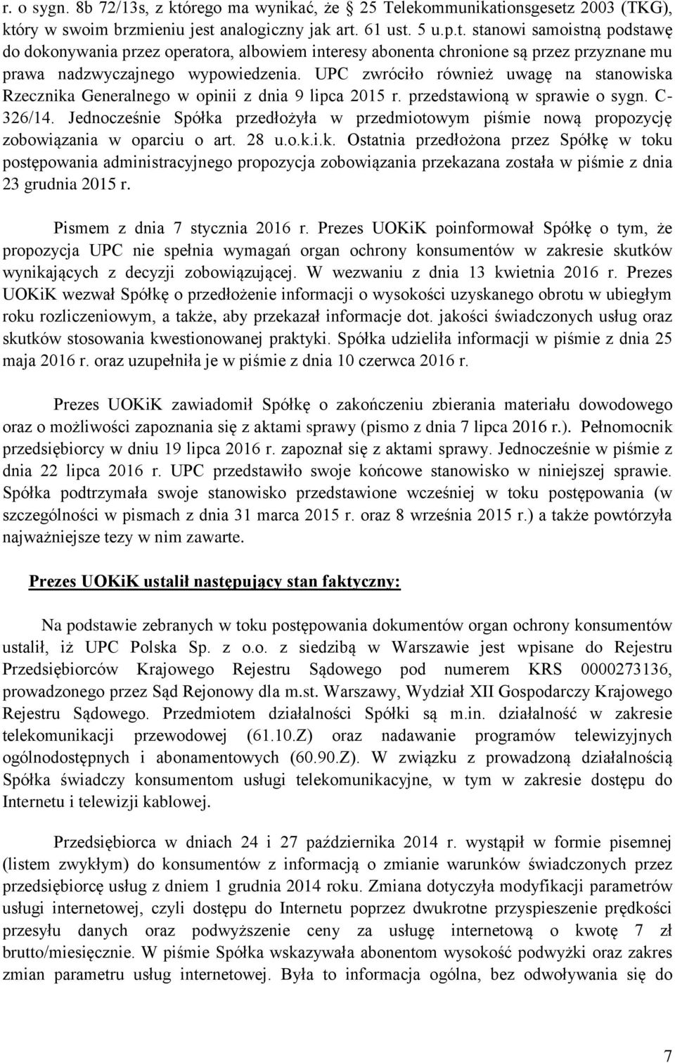 Jednocześnie Spółka przedłożyła w przedmiotowym piśmie nową propozycję zobowiązania w oparciu o art. 28 u.o.k.i.k. Ostatnia przedłożona przez Spółkę w toku postępowania administracyjnego propozycja zobowiązania przekazana została w piśmie z dnia 23 grudnia 2015 r.