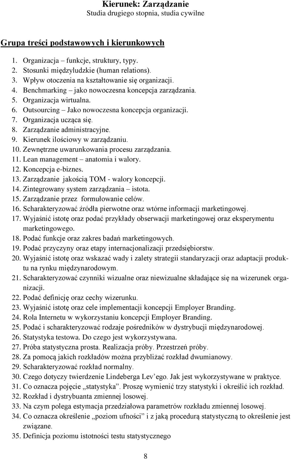 Organizacja ucząca się. 8. Zarządzanie administracyjne. 9. Kierunek ilościowy w zarządzaniu. 10. Zewnętrzne uwarunkowania procesu zarządzania. 11. Lean management anatomia i walory. 12.