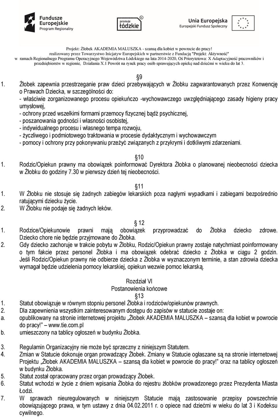 procesu i własnego tempa rozwoju, - życzliwego i podmiotowego traktowania w procesie dydaktycznym i wychowawczym - pomocy i ochrony przy pokonywaniu przeżyć związanych z przykrymi i dotkliwymi