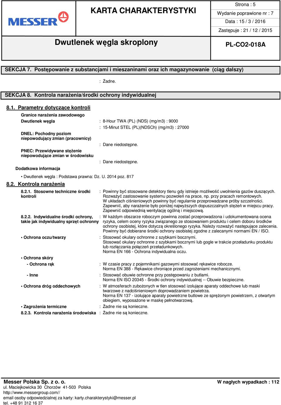 niepowodujące zmian w środowisku Dodatkowa informacja : 15-Minut STEL (PL)(NDSCh) (mg/m3) : 27000 : Dane niedostępne. : Dane niedostępne. Dwutlenek węgla : Podstawa prawna: Dz. U. 2014 poz. 817 8.2. Kontrola narażenia 8.