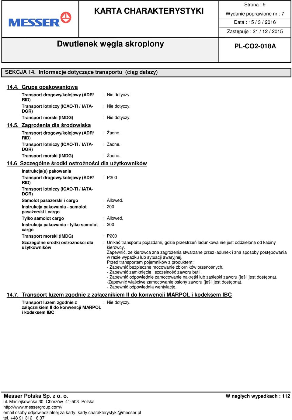 6 Szczególne środki ostrożności dla użytkowników Instrukcja(e) pakowania Transport drogowy/kolejowy (ADR/ RID) : P200 Transport lotniczy (ICAO-TI / IATA- DGR) Samolot pasazerski i cargo : Allowed.