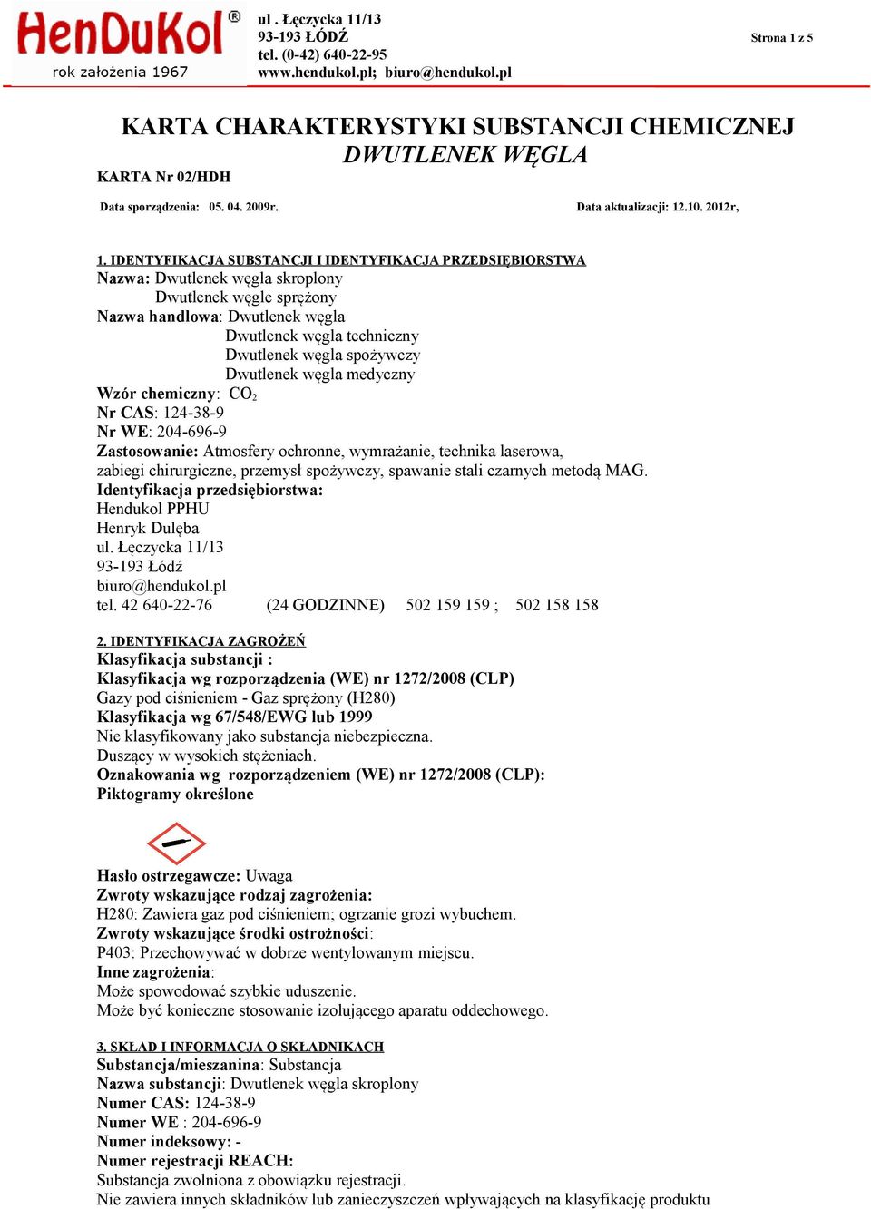 spożywczy Dwutlenek węgla medyczny Wzór chemiczny: CO 2 Nr CAS: 124-38-9 Nr WE: 204-696-9 Zastosowanie: Atmosfery ochronne, wymrażanie, technika laserowa, zabiegi chirurgiczne, przemysł spożywczy,