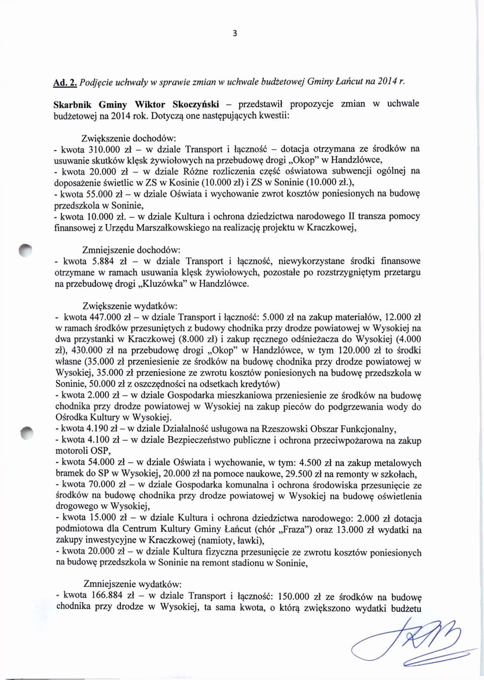 000 zł - w dziale Transport i łączność - dotacja otrzymana ze środków na usuwanie skutków klęsk żywiołowych na przebudowę drogi Okop" w Handzlówce, - kwota 20.