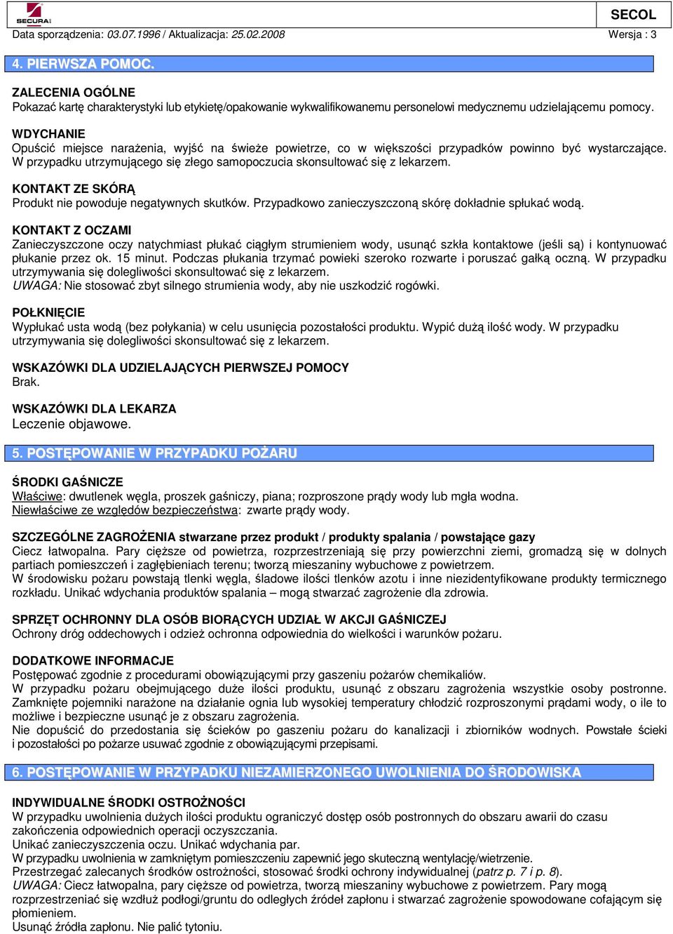 KONTAKT ZE SKÓR Produkt nie powoduje negatywnych skutków. Przypadkowo zanieczyszczon skór dokładnie spłuka wod.