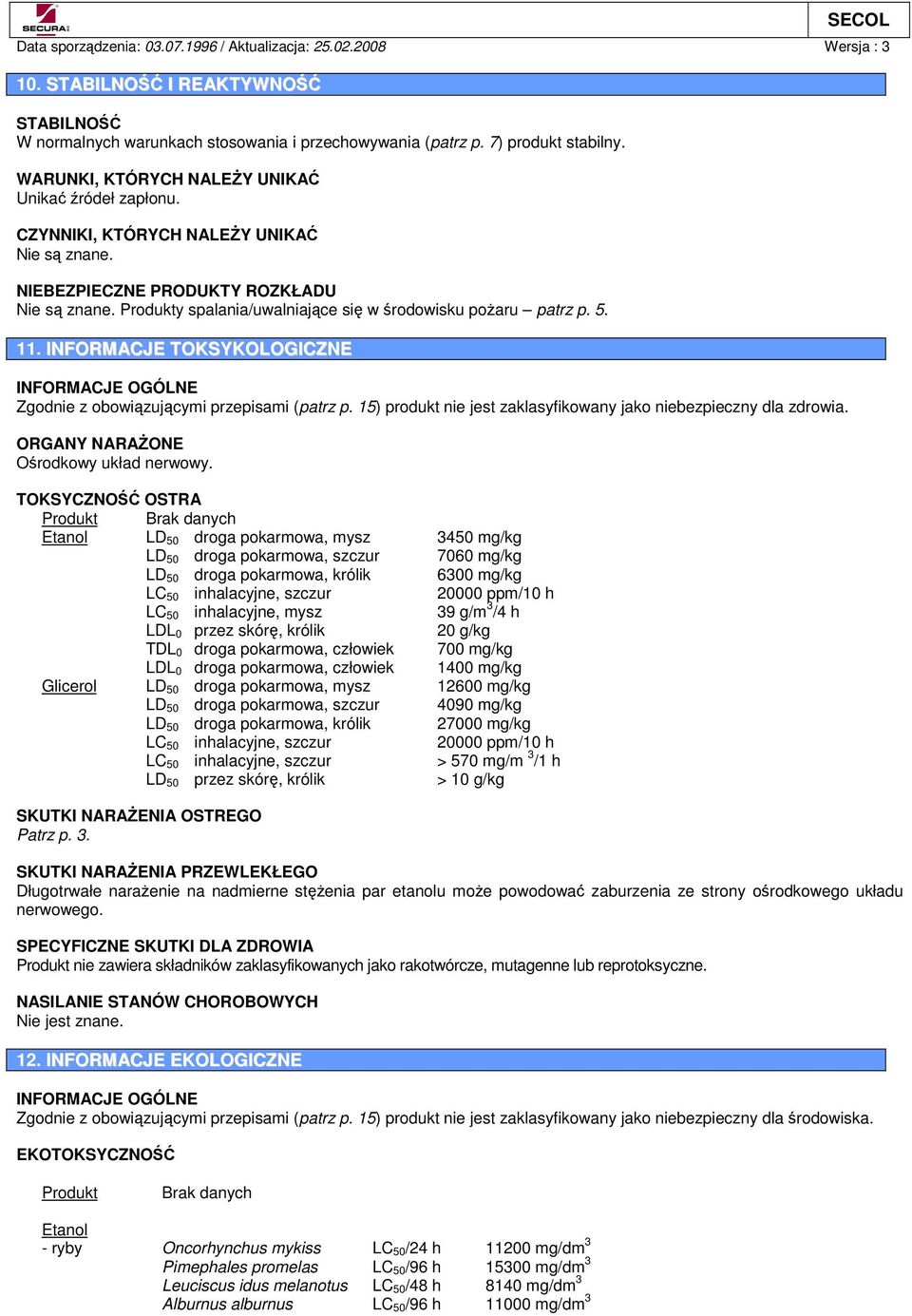 INFORMACJE TOKSYKOLOGICZNE INFORMACJE OGÓLNE Zgodnie z obowizujcymi przepisami (patrz p. 15) produkt nie jest zaklasyfikowany jako niebezpieczny dla zdrowia. ORGANY NARAONE Orodkowy układ nerwowy.