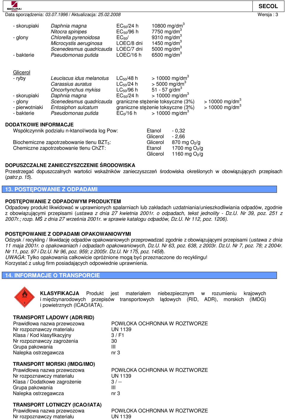 5000 mg/dm 3 Oncorhynchus mykiss LC 50/96 h 51-57 g/dm 3 - skorupiaki Daphnia magna EC 50/24 h > 10000 mg/dm 3 - glony Scenedesmus quadricauda graniczne stenie toksyczne (3%) > 10000 mg/dm 3 -