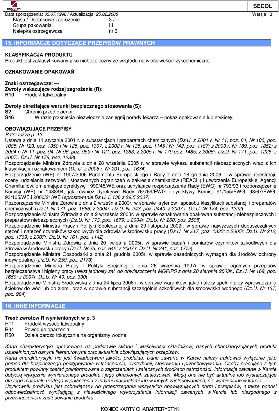OZNAKOWANIE OPAKOWA Znaki ostrzegawcze: Zwroty wskazujce rodzaj zagroenia (R): R10 Produkt łatwopalny. Zwroty okrelajce warunki bezpiecznego stosowania (S): S2 Chroni przed dziemi.