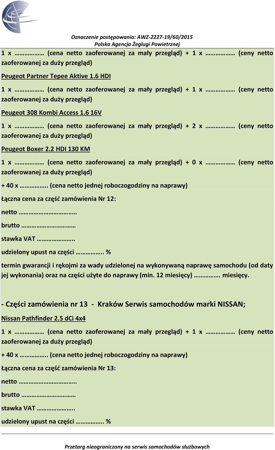 2 HDI 130 KM 1 x (cena netto zaoferowanej za mały przegląd) + 0 x (ceny netto Łączna cena za część