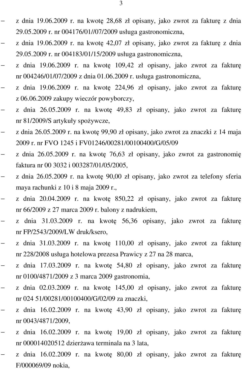06.2009 zakupy wieczór powyborczy, z dnia 26.05.2009 r. na kwotę 49,83 zł opisany, jako zwrot za fakturę nr 81/2009/S artykuły spoŝywcze, z dnia 26.05.2009 r. na kwotę 99,90 zł opisany, jako zwrot za znaczki z 14 maja 2009 r.