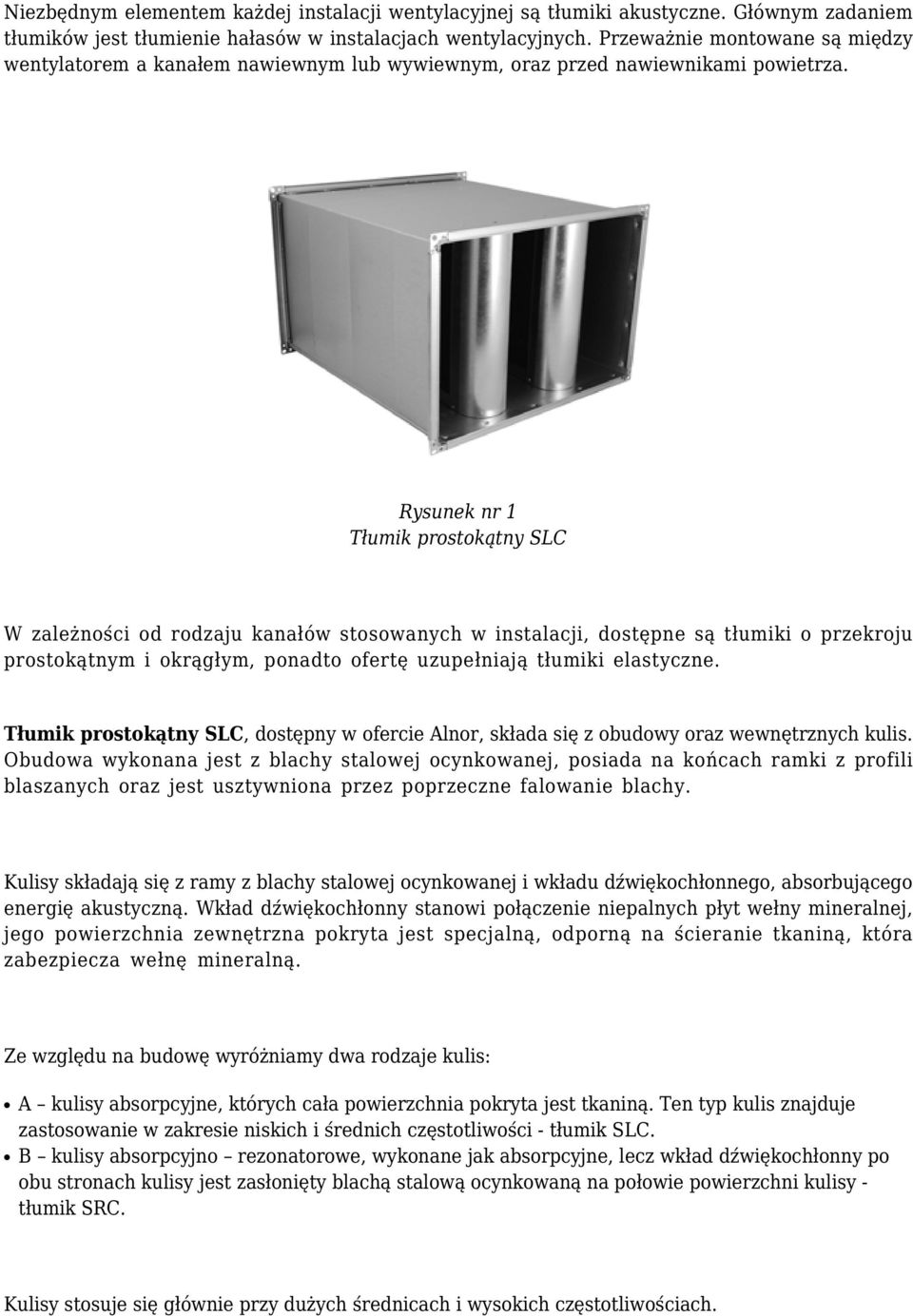 Rysunek nr 1 Tłumik prostokątny SLC W zależności od rodzaju kanałów stosowanych w instalacji, dostępne są tłumiki o przekroju prostokątnym i okrągłym, ponadto ofertę uzupełniają tłumiki elastyczne.
