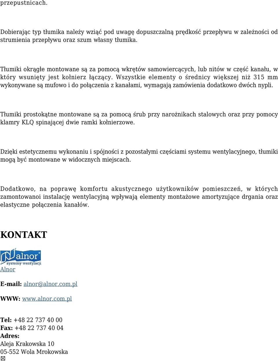 Wszystkie elementy o średnicy większej niż 315 mm wykonywane są mufowo i do połączenia z kanałami, wymagają zamówienia dodatkowo dwóch nypli.