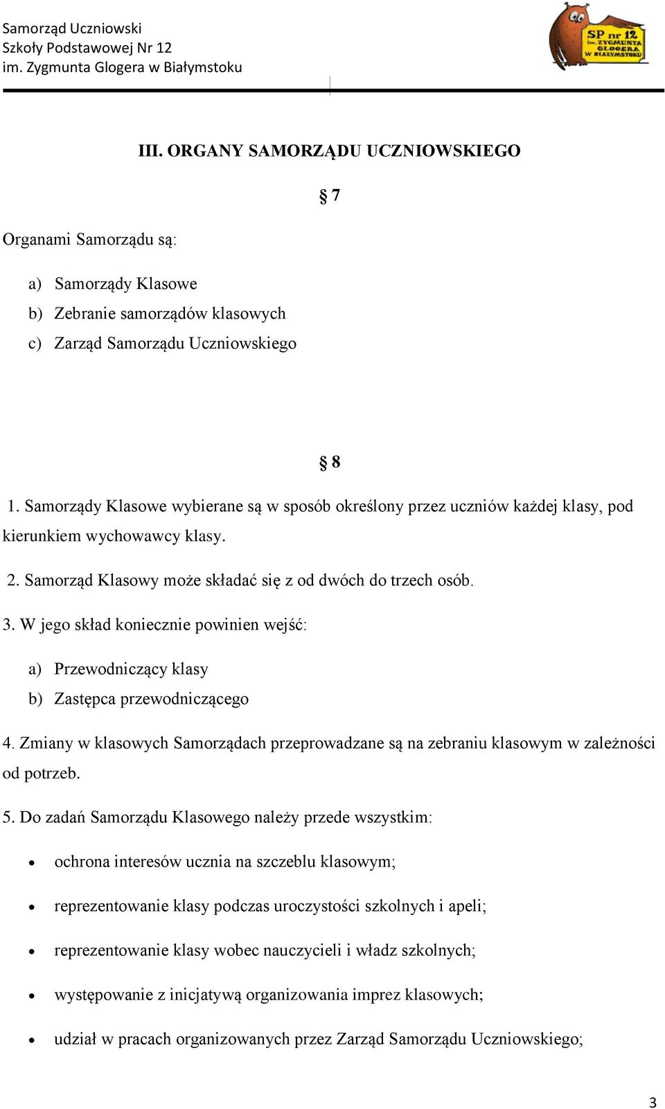 W jego skład koniecznie powinien wejść: a) Przewodniczący klasy b) Zastępca przewodniczącego 4. Zmiany w klasowych Samorządach przeprowadzane są na zebraniu klasowym w zależności od potrzeb. 5.