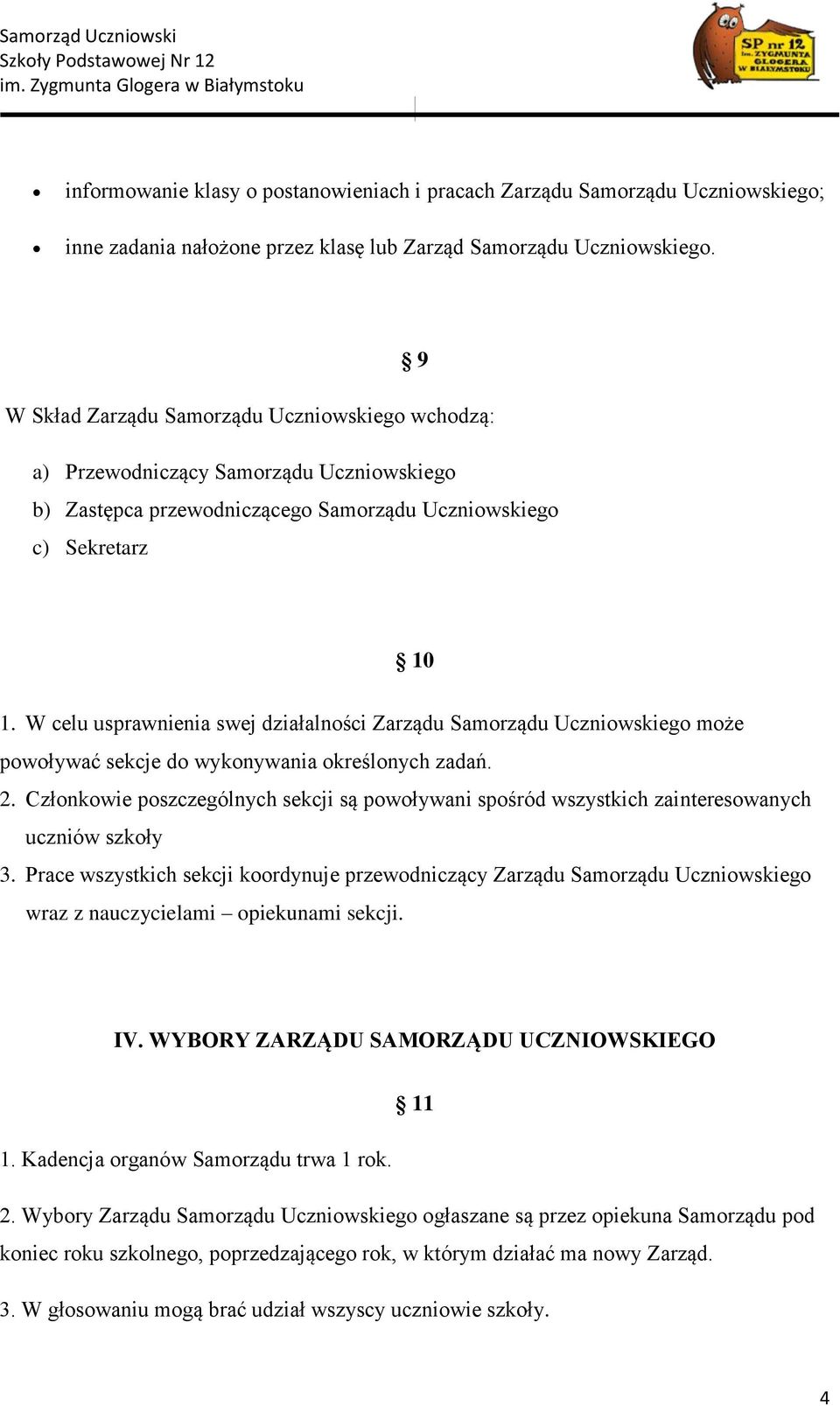 W celu usprawnienia swej działalności Zarządu Samorządu Uczniowskiego może powoływać sekcje do wykonywania określonych zadań. 2.