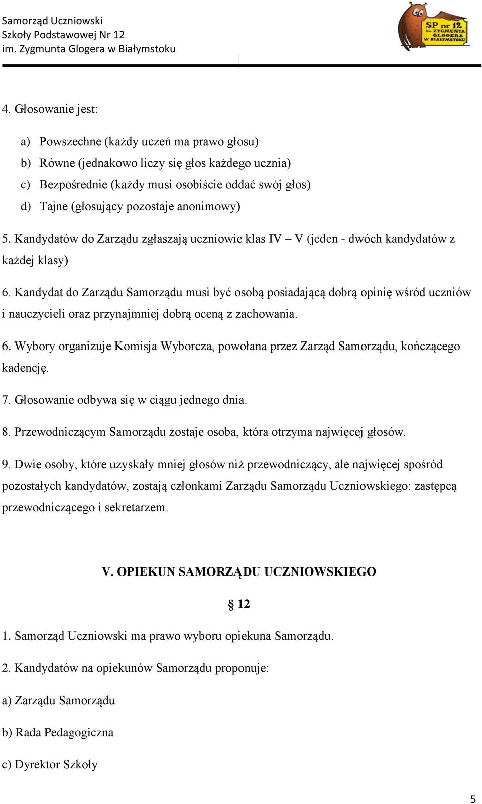 Kandydat do Zarządu Samorządu musi być osobą posiadającą dobrą opinię wśród uczniów i nauczycieli oraz przynajmniej dobrą oceną z zachowania. 6.