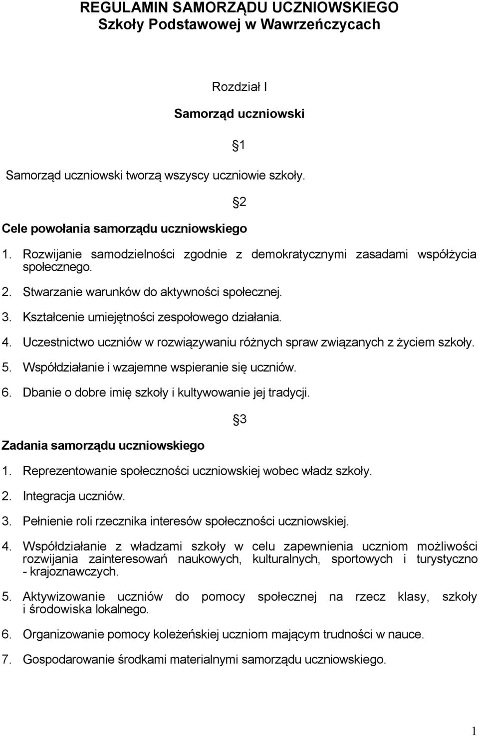 Uczestnictwo uczniów w rozwiązywaniu różnych spraw związanych z życiem szkoły. 5. Współdziałanie i wzajemne wspieranie się uczniów. 6. Dbanie o dobre imię szkoły i kultywowanie jej tradycji.