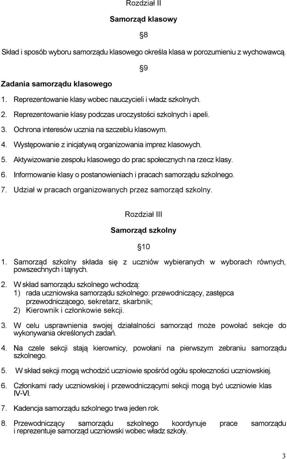 Występowanie z inicjatywą organizowania imprez klasowych. 5. Aktywizowanie zespołu klasowego do prac społecznych na rzecz klasy. 6. Informowanie klasy o postanowieniach i pracach samorządu szkolnego.