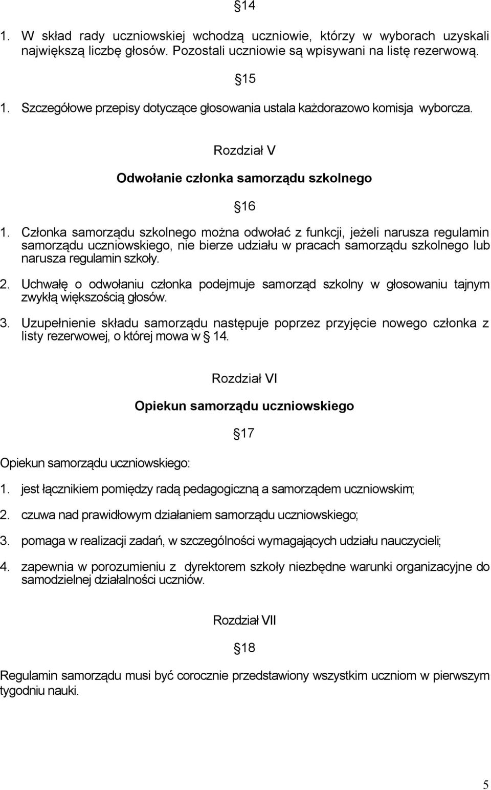 Członka samorządu szkolnego można odwołać z funkcji, jeżeli narusza regulamin samorządu uczniowskiego, nie bierze udziału w pracach samorządu szkolnego lub narusza regulamin szkoły. 2.