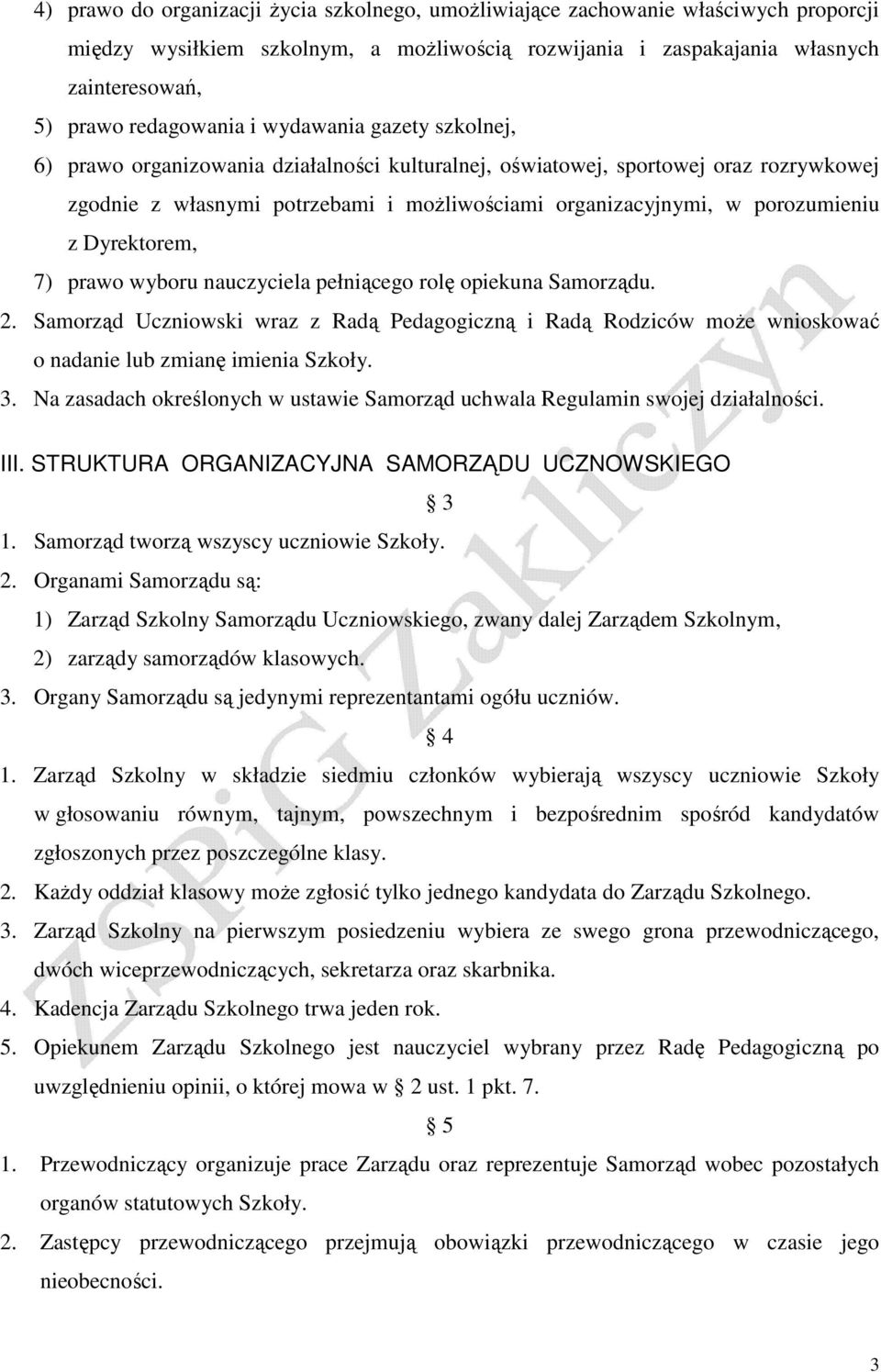 Dyrektorem, 7) prawo wyboru nauczyciela pełniącego rolę opiekuna Samorządu. 2. Samorząd Uczniowski wraz z Radą Pedagogiczną i Radą Rodziców moŝe wnioskować o nadanie lub zmianę imienia Szkoły. 3.