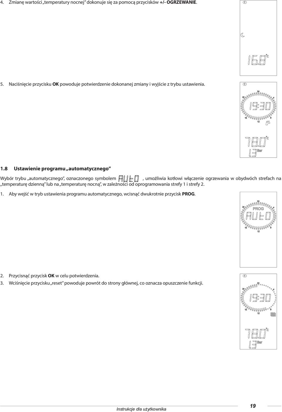 8 Ustawienie programu automatycznego Wybór trybu automatycznego, oznaczonego symbolem, umożliwia kotłowi włączenie ogrzewania w obydwóch strefach na temperaturę dzienną lub