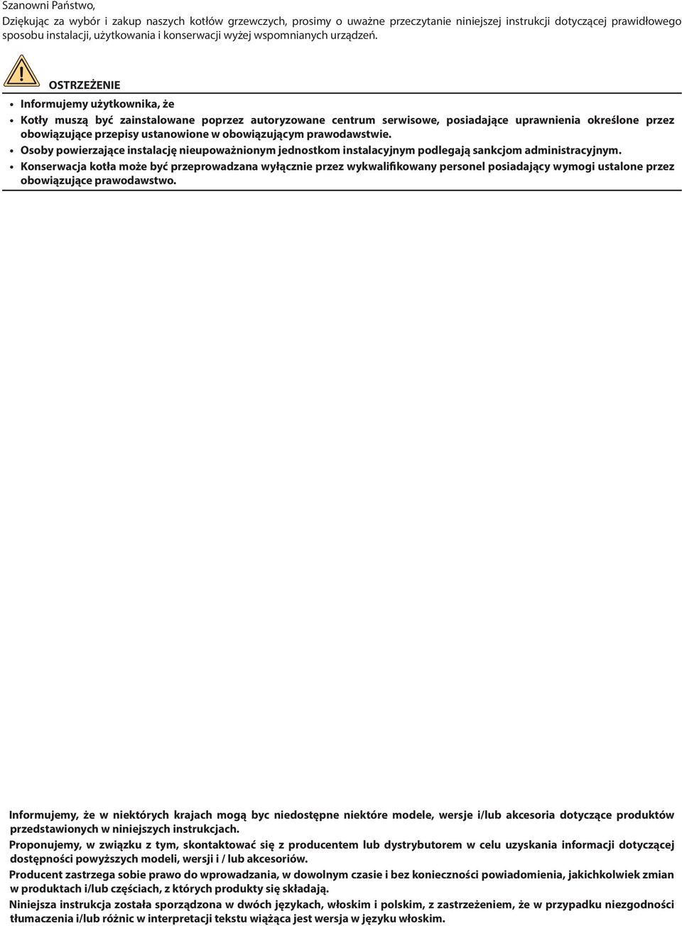 OSTRZEŻENIE Informujemy użytkownika, że Kotły muszą być zainstalowane poprzez autoryzowane centrum serwisowe, posiadające uprawnienia określone przez obowiązujące przepisy ustanowione w obowiązującym