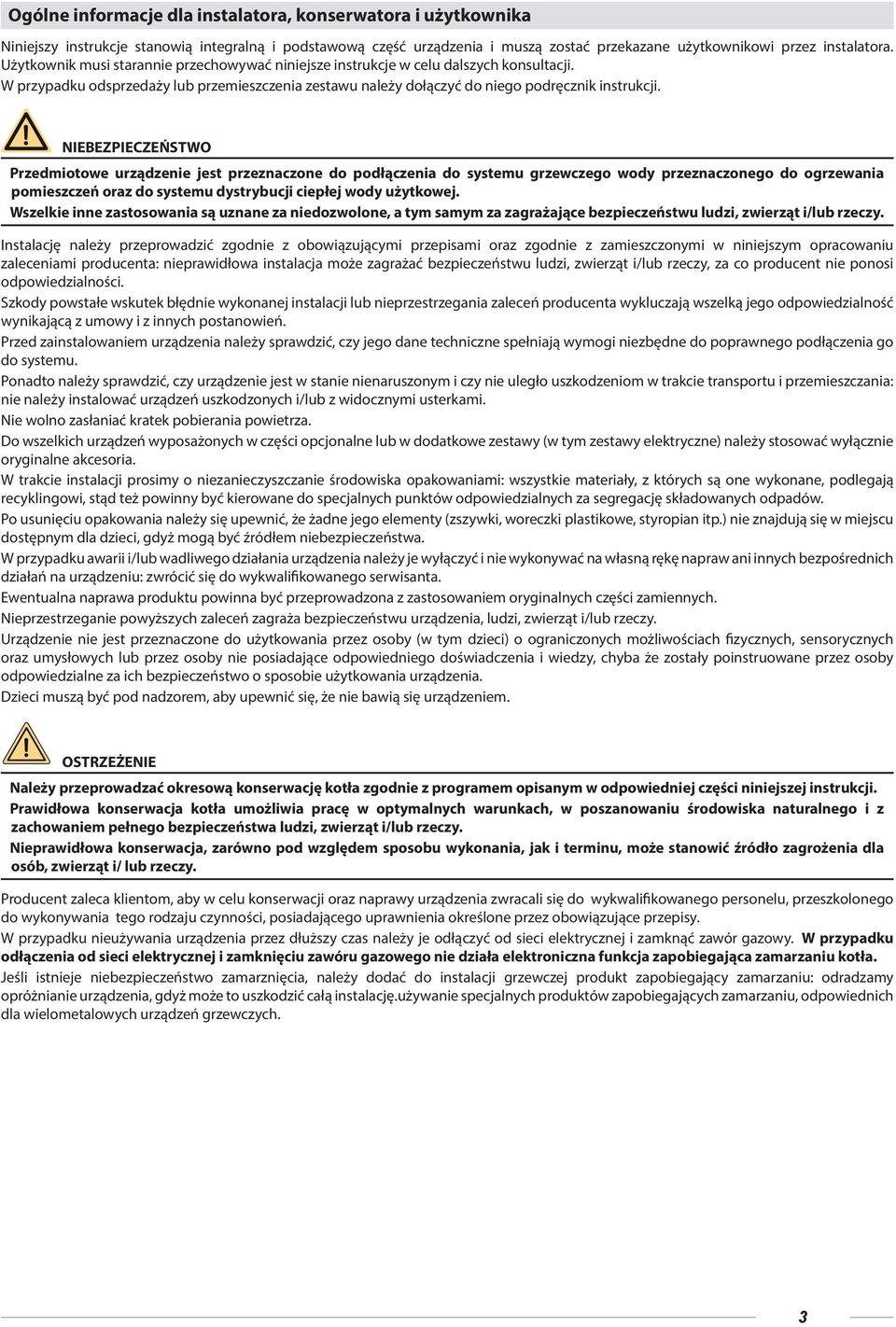 NIEBEZPIECZEŃSTWO Przedmiotowe urządzenie jest przeznaczone do podłączenia do systemu grzewczego wody przeznaczonego do ogrzewania pomieszczeń oraz do systemu dystrybucji ciepłej wody użytkowej.