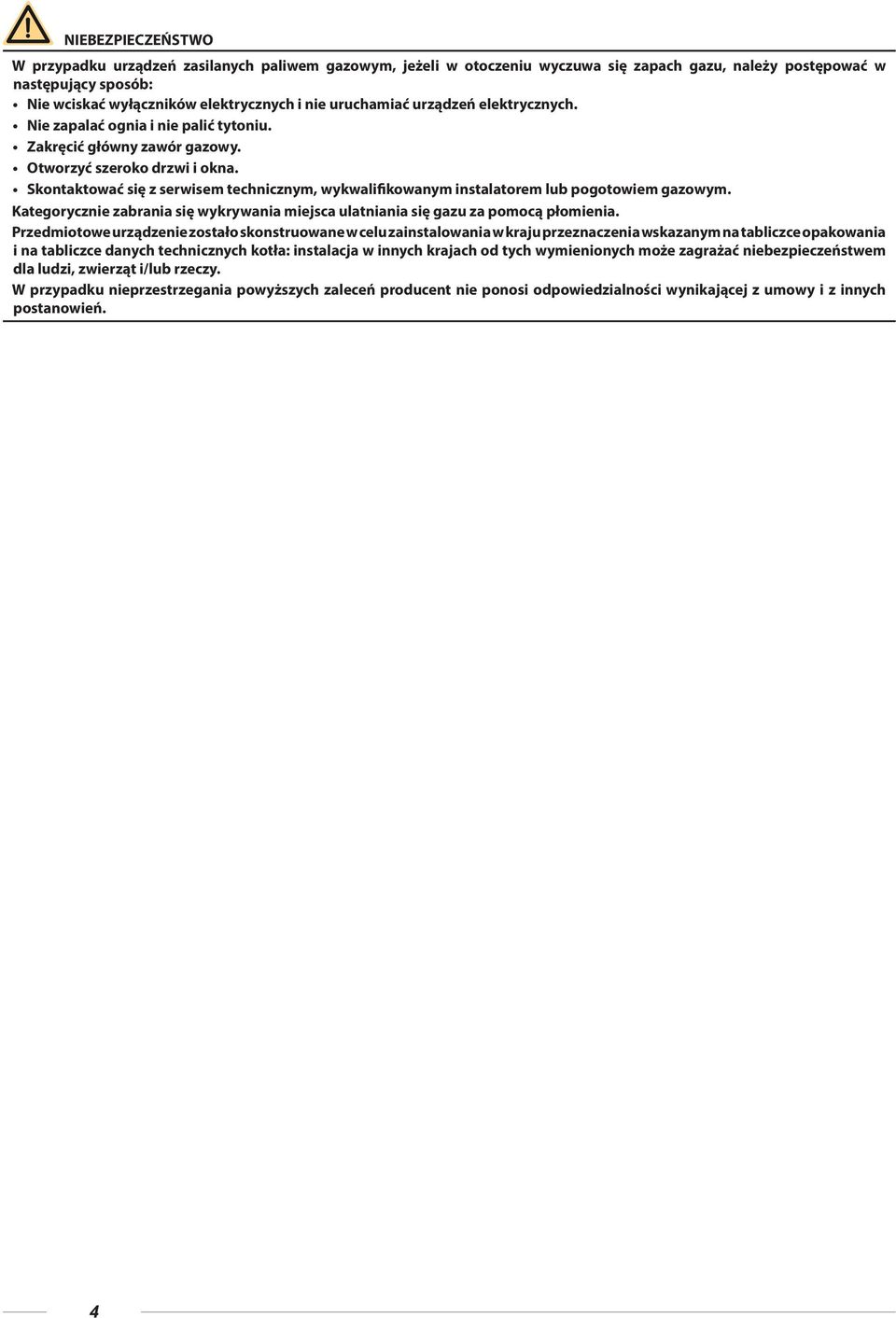 Skontaktować się z serwisem technicznym, wykwalifikowanym instalatorem lub pogotowiem gazowym. Kategorycznie zabrania się wykrywania miejsca ulatniania się gazu za pomocą płomienia.