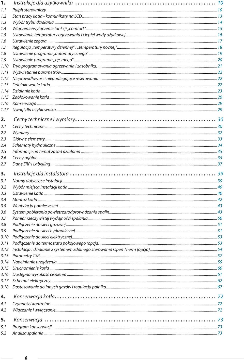 .. 19 1.9 Ustawienie programu ręcznego... 20 1.10 Tryb programowania ogrzewania i zasobnika... 21 1.11 Wyświetlanie parametrów... 22 1.12 Nieprawidłowości niepodlegające resetowaniu... 22 1.13 Odblokowanie kotła.