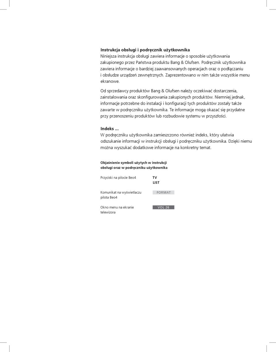 Od sprzedawcy produktów Bang & Olufsen należy oczekiwać dostarczenia, zainstalowania oraz skonfigurowania zakupionych produktów.