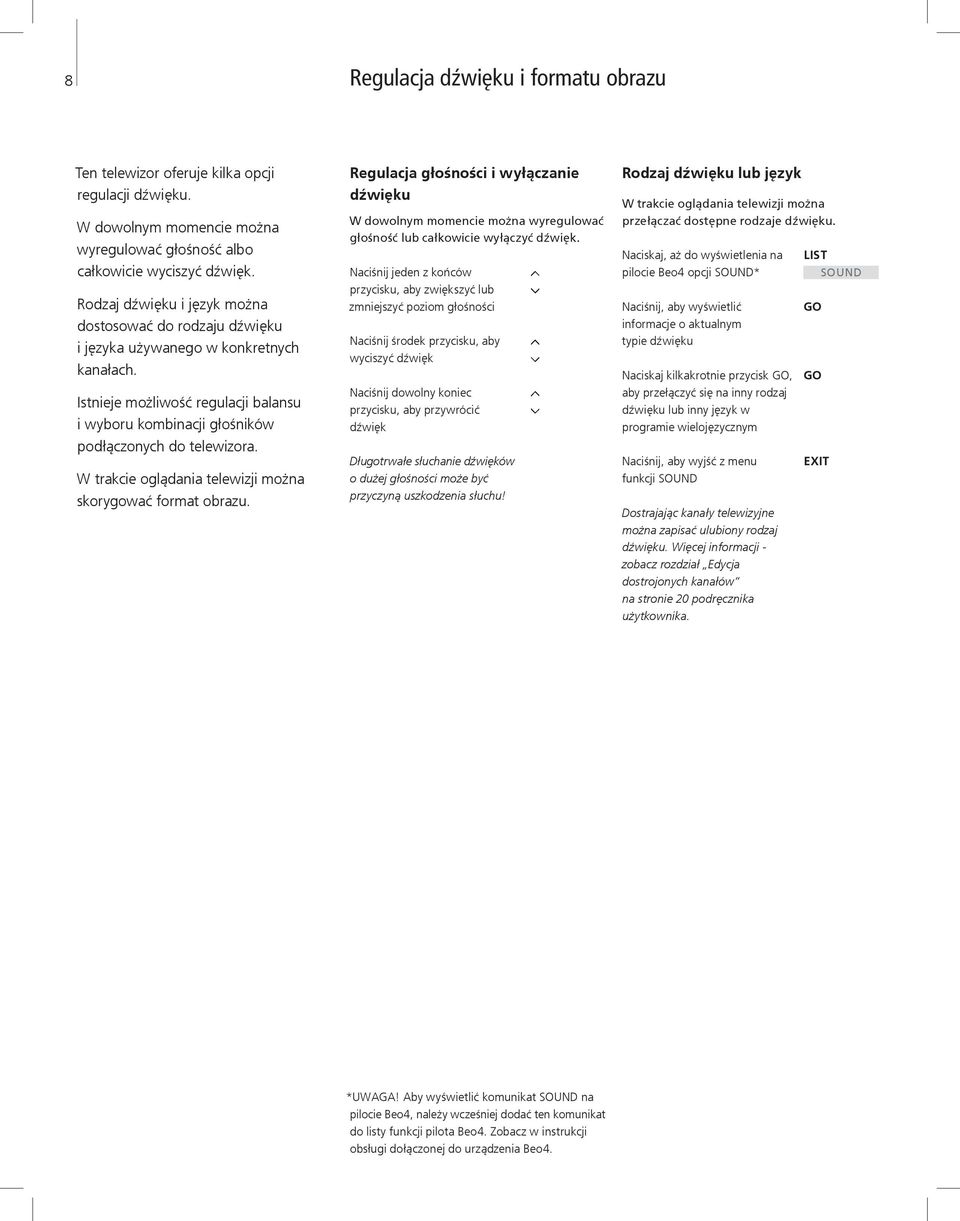 W trakcie oglądania telewizji można skorygować format obrazu. Regulacja głośności i wyłączanie dźwięku W dowolnym momencie można wyregulować głośność lub całkowicie wyłączyć dźwięk.