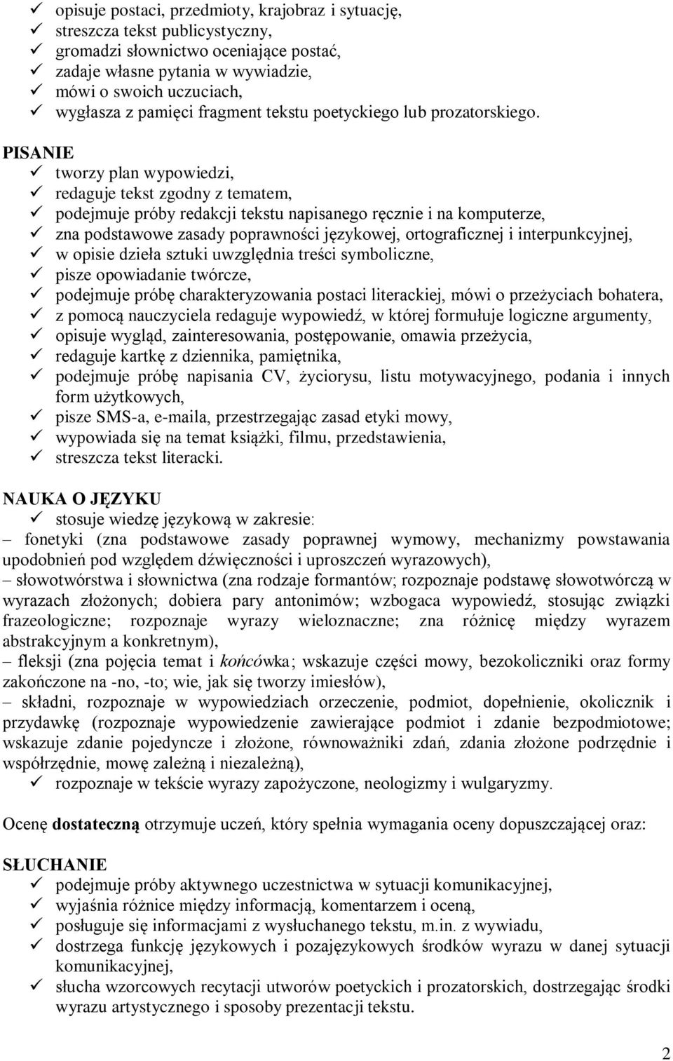 PISANIE tworzy plan wypowiedzi, redaguje tekst zgodny z tematem, podejmuje próby redakcji tekstu napisanego ręcznie i na komputerze, zna podstawowe zasady poprawności językowej, ortograficznej i