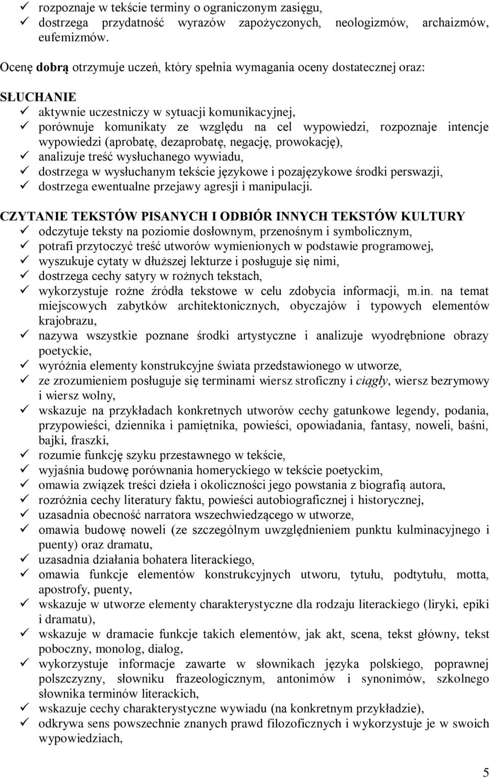 intencje wypowiedzi (aprobatę, dezaprobatę, negację, prowokację), analizuje treść wysłuchanego wywiadu, dostrzega w wysłuchanym tekście językowe i pozajęzykowe środki perswazji, dostrzega ewentualne