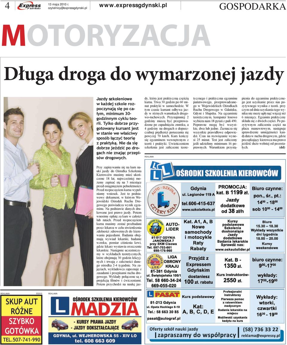 dy, która jest praktyczną częścią kursu. Trwa 30 godzin po 60 minut praktyki w samochodzie. W tym czasie kursant odbywa jazdy w różnych warunkach drogowo-ruchowych.