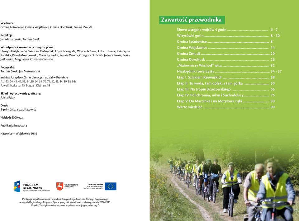 Fotografie: Tomasz Sinek, Jan Matuszyński, archiwa Urzędów Gmin biorących udział w Projekcie /str. 23, 24, 42, 49, 53, 54,59, 64, 65, 70, 71, 80, 83, 84, 89, 93, 98/ Paweł Kliczka str.
